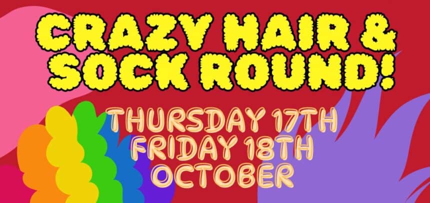 CRAZY HAIR & SOCK ROUND – THURSDAY 17TH & FRIDAY 18TH OCTOBER